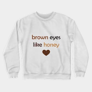 Brown Eyes Like Honey - Brown Text for Brown Lovers / Honey Lovers Crewneck Sweatshirt